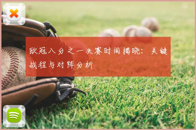 欧冠八分之一决赛时间揭晓：关键战程与对阵分析